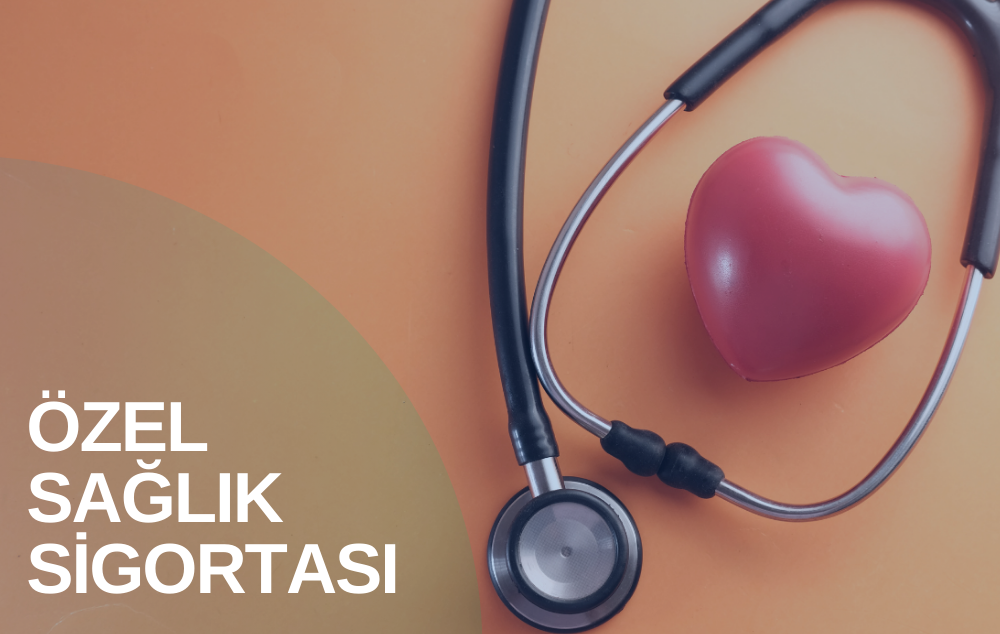 ÖZEL SAĞLIK SİGORTASI